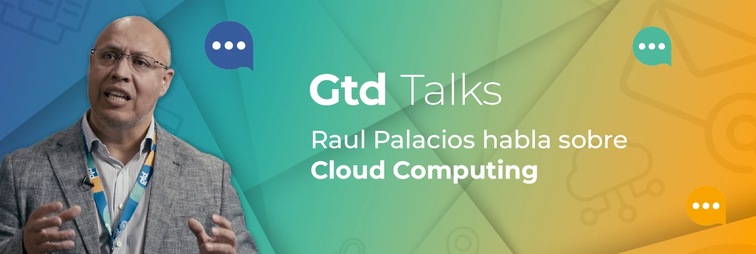 Gtd Talks: Raul Palacios habla sobre Cloud Computing