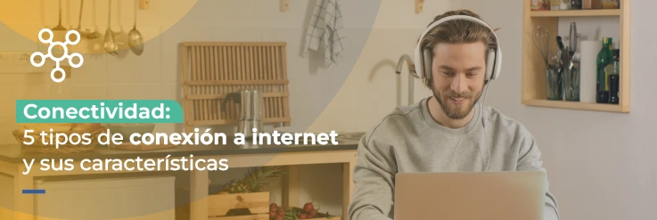 Conectividad: 5 tipos de conexión a internet y sus características